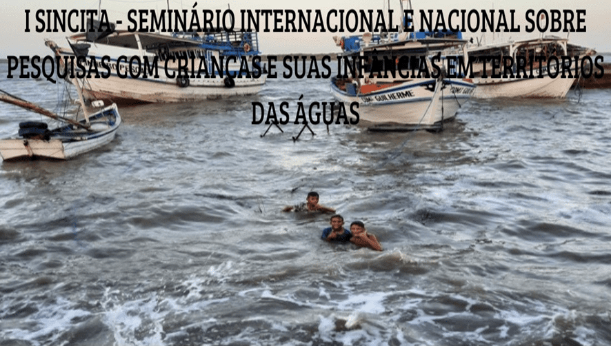 I SINCITA - SEMINÁRIO INTERNACIONAL E NACIONAL SOBRE PESQUISAS COM CRIANÇAS E SUAS INFÂNCIAS EM TERRITÓRIOS DAS ÁGUAS